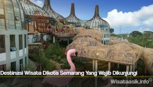 Destinasi Wisata Dikota Semarang Yang Wajib Dikunjungi